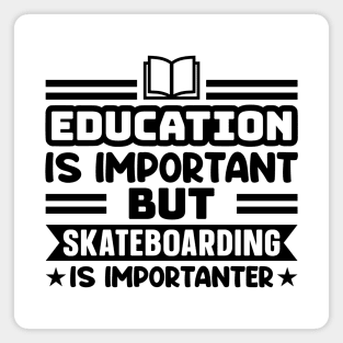 Education is important, but skateboarding is importanter Magnet